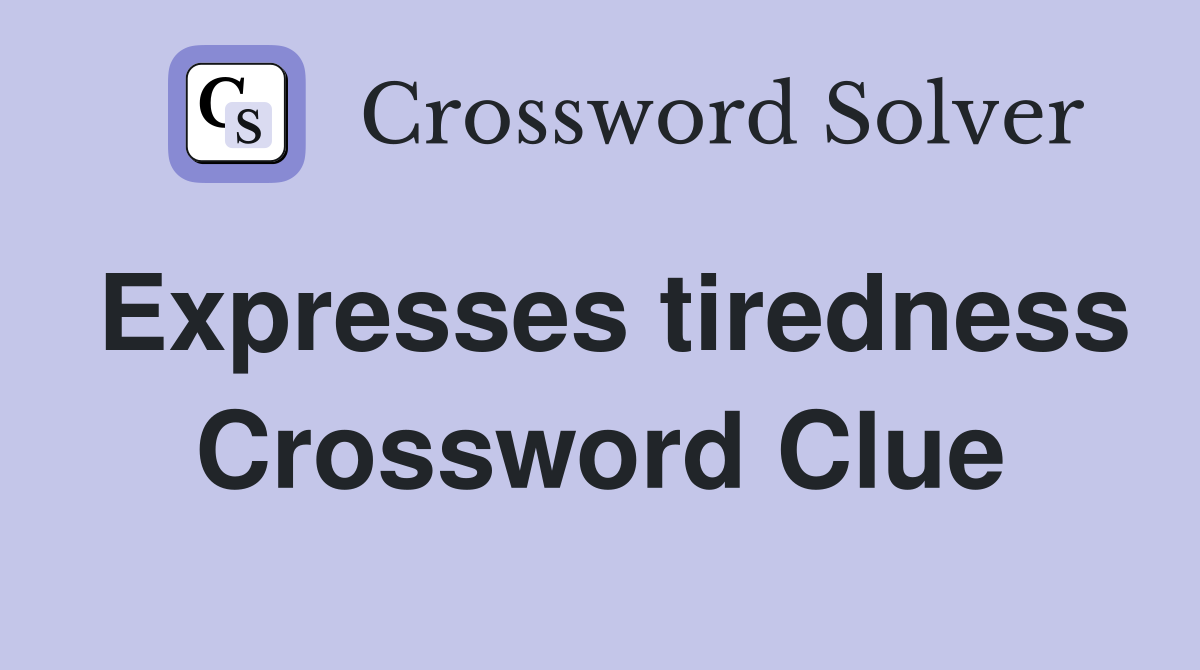 Expresses tiredness Crossword Clue Answers Crossword Solver